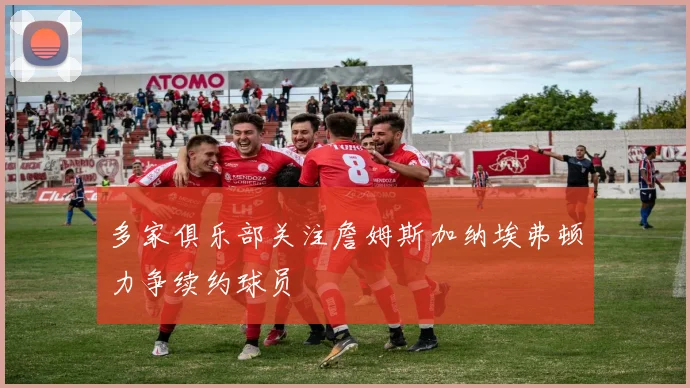 多家俱乐部关注詹姆斯加纳埃弗顿力争续约球员
