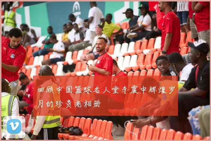 回顾中国篮球名人堂李震中辉煌岁月的珍贵老相册
