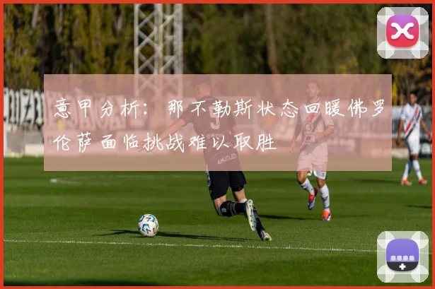 意甲分析：那不勒斯状态回暖佛罗伦萨面临挑战难以取胜